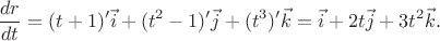 $$\frac{dr}{dt} = (t+1)'\vec{i} + (t^2-1)'\vec{j} + (t^3)'\vec{k} = \vec{i} + 2t\vec{j} + 3t^2\vec{k}.$$