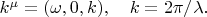 $k^\mu=(\omega,0,k),\quad k=2\pi/\lambda.$
