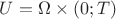 $U=\Omega \times (0;T)$