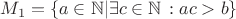 $\[
M_1  = \{ a \in \mathbb{N}|\exists c \in \mathbb{N}\,:ac > b\} 
\]
$