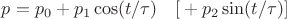$p=p_0+p_1\cos(t/\tau)\quad[{}+p_2\sin(t/\tau)]$