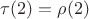 $\tau(2)=\rho(2)$