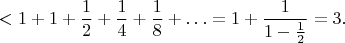 $$
<1+1+\frac{1}{2}+\frac{1}{4}+\frac{1}{8}+\ldots=1+\frac{1}{1-\frac{1}{2}}=3.
$$