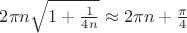 $2\pi n\sqrt{1+\frac1{4n}}\approx2\pi n+\frac{\pi}4$