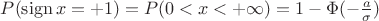 $P(\operatorname{sign}x=+1)=P(0<x<+\infty)=1-\Phi(-\frac a {\sigma})$