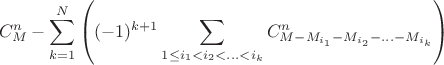 $$ C_M^n - \sum_{k = 1}^N \left (  (-1)^{k+1}  \sum_{1 \le i_1 < i_2 < ... < i_k }  C_{M - M_{i_1} - M_{i_2} - ... - M_{i_k} }^n    \right ) $$