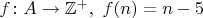 $f\colon A\to\mathbb{Z}^+,\ f(n)=n-5$