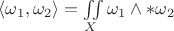 $\langle\omega_1,\omega_2\rangle=\iint\limits_X\omega_1\wedge\ast\omega_2$