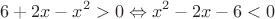 \[
6 + 2x - x^2  > 0 \Leftrightarrow x^2  - 2x - 6 < 0
\]