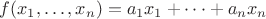 $f(x_1, \dots , x_n) = a_1 x_1 + \dots + a_n x_n$