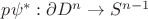 $p\psi^*:\partial D^n\to S^{n-1}$