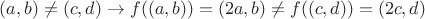 $(a, b)\ne (c, d)\to f((a, b))=(2a, b)\ne f((c, d))=(2c, d)$