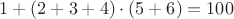 $1+(2+3+4)\cdot (5+6)=100$