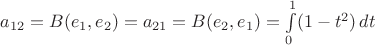 $a_{12}=B(e_1, e_2)=a_{21}=B(e_2, e_1)=\int\limits_0^1 (1-t^2)\, dt$