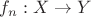 $f_n: X \rightarrow Y$