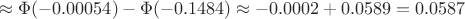 $$\approx \Phi(-0.00054) -\Phi (-0.1484) \approx -0.0002+0.0589=0.0587$$