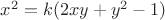$x^2=k(2xy+y^2-1)$ $x^2=k(2xy+y^2-1)$
