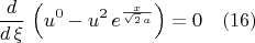 $$\frac{d}{d\,\xi}\,\left( {u}^{0}-{u}^{2}\,{e}^{\frac{x}{\sqrt{2}\,a}}\right) =0 \quad(16)$$