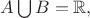 $A \bigcup  B = \mathbb R, $