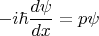 $$-i\hbar\frac{d\psi}{dx}=p\psi$$