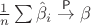$\frac {1}{n} \sum \hat {\beta}_i  \stackrel{\mathsf P}\to \beta$