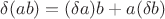 $\delta(ab)=(\delta a)b+a(\delta b)$