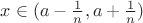 $x\in(a-\frac1n,a+\frac1n)$