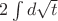 $2\int d \sqrt{t}$