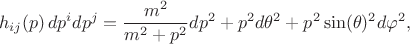$$
h_{i j}(p) \, dp^i dp^j = \frac{m^2}{m^2 + p^2} d p^2 + p^2 d \theta^2 + p^2 \sin(\theta)^2 d \varphi^2,
$$