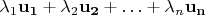 $$ \lambda_1\mathbf{u_1} + \lambda_2\mathbf{u_2} + \ldots + \lambda_n\mathbf{u_n} $$