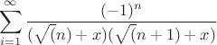 $$\sum\limits_{i=1}^\infty \frac {(-1)^n} {(\sqrt(n)+x)(\sqrt(n+1) +x
)}