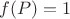 $f(P)=1$