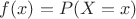 $f(x)= P(X=x)$