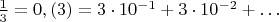 $\frac{1}{3} =0,(3) = 3 \cdot 10^{-1} + 3 \cdot 10^{-2} + \dots $
