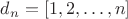 $d_n=[1,2,\dotsc,n]$