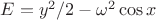 $E=y^2/2-\omega^2\cos{x}$