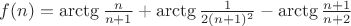 $f(n)=\arctg{\frac{n}{n+1}}+\arctg{\frac{1}{2(n+1)^2}}-\arctg{\frac{n+1}{n+2}}$