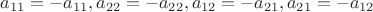$a_{11}=-a_{11}, a_{22}=-a_{22}, a_{12}=-a_{21}, a_{21}=-a_{12}$