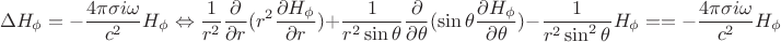 $$\Delta H_{\phi}=-\frac {4\pi\sigma i\omega}{c^2}H_{\phi}\Leftrightarrow \frac {1}{r^2}\frac {\partial}{\partial r}(r^2\frac {\partial H_{\phi}}{\partial r})+ \frac {1}{r^2\sin{\theta}}\frac {\partial}{\partial \theta}(\sin{\theta}\frac {\partial H_{\phi}}{\partial \theta})-\frac {1}{r^2\sin^2\theta}}H_{\phi}=}=-\frac {4\pi\sigma i\omega}{c^2}H_{\phi}$$