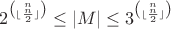 $ 2^{n\choose \lfloor \frac{n}{2} \rfloor} \le |M| \le 3^{n\choose \lfloor \frac{n}{2} \rfloor} $