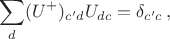 $$\sum_d (U^+)_{c'd}U_{dc}= \delta_{c'c}\,,$$