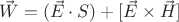 $\vec W = (\vec E \cdot S) + [\vec E \times \vec H]$