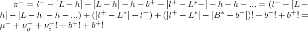 $\pi^- = l^--[L-h]- [L-h]-h-b^+-[l^+-L^*-]-h-h-... = (l^--[L-h]-[L-h]-h-...) + ([l^+-L^*]-l^-) + ([l^+-L^*]-[B^*-b^-])! + b^+! + b^+! = \mu^- + \nu_\mu^+ + \nu_e^+! + b^+! + b^+! $