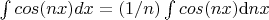 $\int cos(nx) dx= (1/n) \int cos(nx) {\rm d} n x$