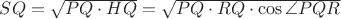 $SQ=\sqrt {PQ \cdot HQ}=\sqrt {PQ \cdot RQ \cdot \cos {\angle PQR}}$