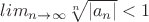 $lim_{n\to \infty} \sqrt[n] {|a_n|} < 1$