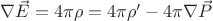 $\nabla\vec{E} = 4\pi\rho = 4\pi\rho' -4\pi\nabla\vec{P}$