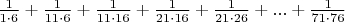 $\frac{1}{1\cdot 6} + \frac{1}{11\cdot 6} + \frac{1}{11\cdot 16} + \frac{1}{21\cdot 16} + \frac{1}{21\cdot 26} +... + \frac{1}{71\cdot 76}$