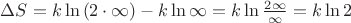 $\Delta S = k \ln \left( 2 \cdot \infty \right) - k \ln \infty = k \ln \frac{2 \infty}{\infty} = k \ln 2$