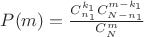 $P(m)=\frac{C^{k_1}_{n_1}C^{m-k_1}_{N-n_1}}{C^m_N}$